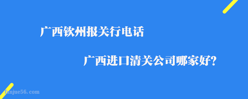 廣西欽州報關(guān)行電話_廣西進口清關(guān)公司哪家好？