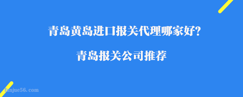 青島黃島進口報關(guān)代理哪家好？青島報關(guān)公司推薦