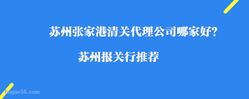 蘇州張家港清關(guān)代理公司哪家好？蘇州報關(guān)行推薦