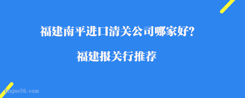 福建南平進(jìn)口清關(guān)公司哪家好？福建報關(guān)行推薦