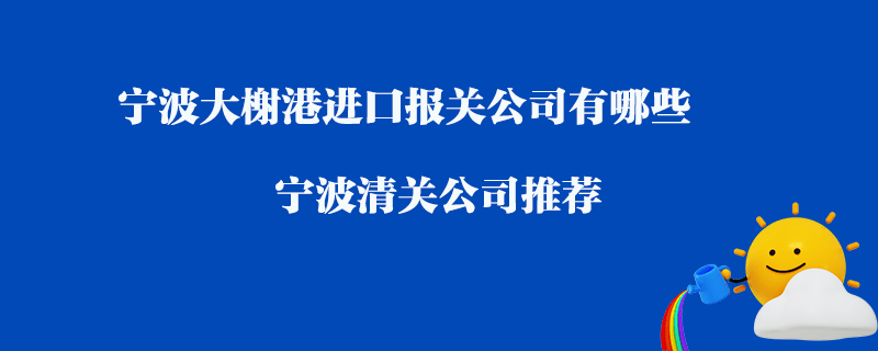 寧波大榭港進(jìn)口清關(guān)公司有哪些？寧波清關(guān)公司推薦