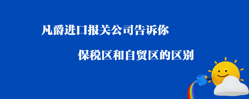 凡爵進(jìn)口報(bào)關(guān)公司告訴你保稅區(qū)和自貿(mào)區(qū)的區(qū)別？