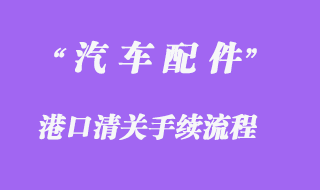 汽車(chē)配件進(jìn)口清關(guān)手續(xù)