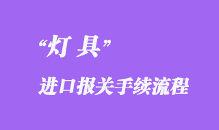 燈具進(jìn)口清關(guān)代理流程