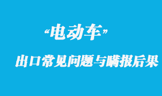 電動(dòng)車出口常見問題與瞞報(bào)后果
