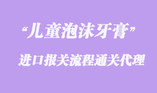 兒童泡沫牙膏進(jìn)口報關(guān)手續(xù)