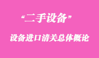 二手機械設(shè)備進口清關(guān)總體概論
