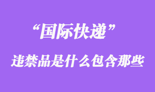 國(guó)際快遞中違禁品是什么_違禁品主要包含哪
