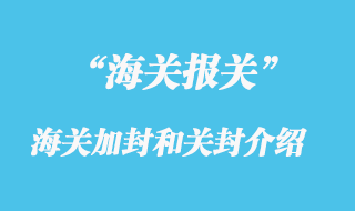海關加封是指什么？關封是介紹？
