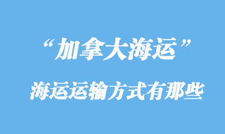 加拿大海運(yùn)運(yùn)輸方式有那些，多少天到加拿大