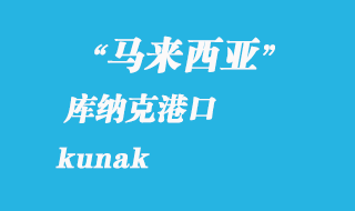 馬來西亞海運(yùn)港口：庫納克（kunak）港口