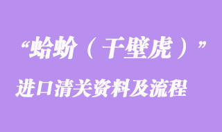 蛤蚧（干壁虎）進口清關(guān)所需資料及進口流程
