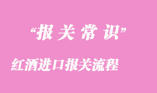 紅酒進(jìn)口報(bào)關(guān)流程