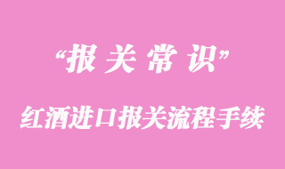 紅酒進口報關流程手續(xù)和資料