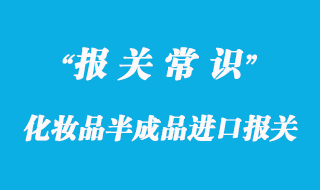 化妝品半成品進(jìn)口報關(guān)清關(guān)要點