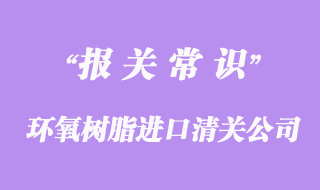 環(huán)氧樹脂進口清關(guān)公司