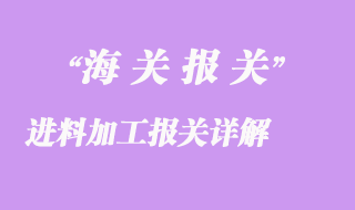 進(jìn)料加工報(bào)關(guān)詳解