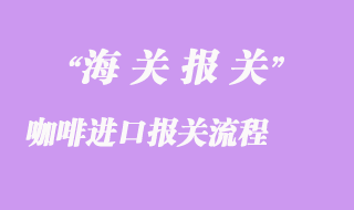 咖啡進口報關(guān)流程