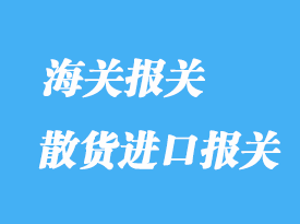 散貨進口報關(guān)清關(guān)流程